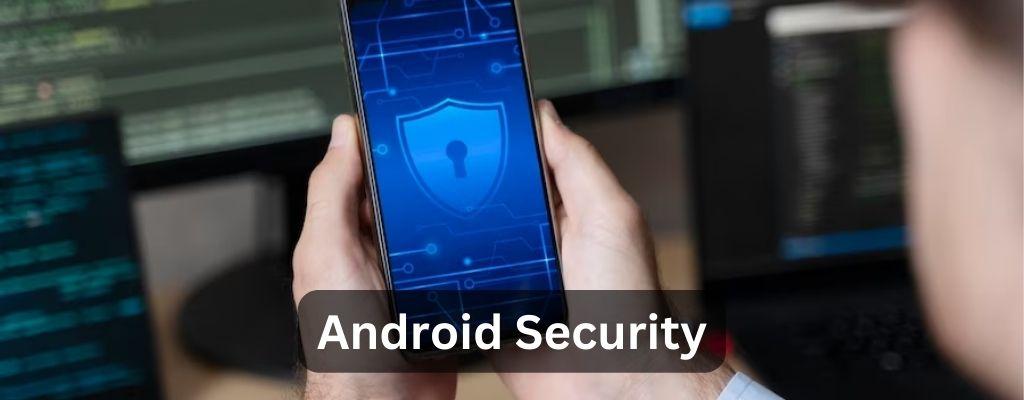 Android Security How to Protect Your Device from Cyber Threats