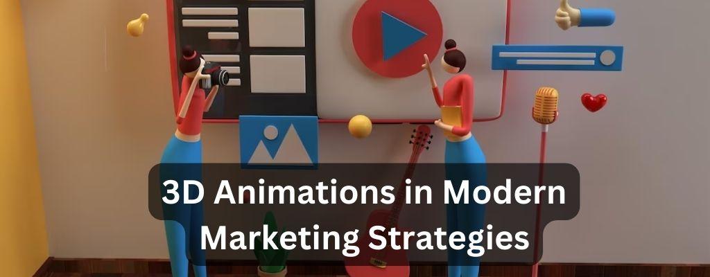 The Role of 3D Animations in Modern Marketing Strategies