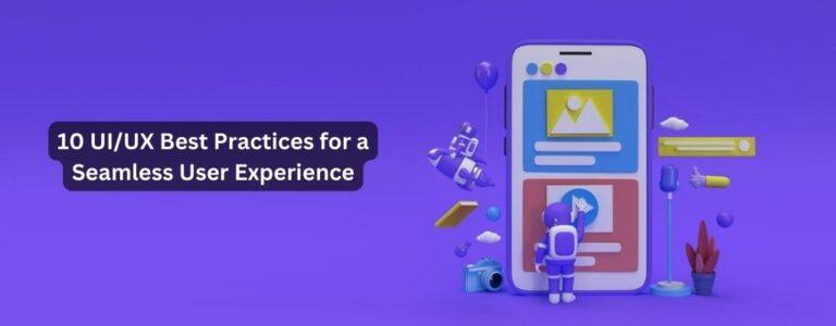 10 UI/UX Best Practices For A Seamless User Experience